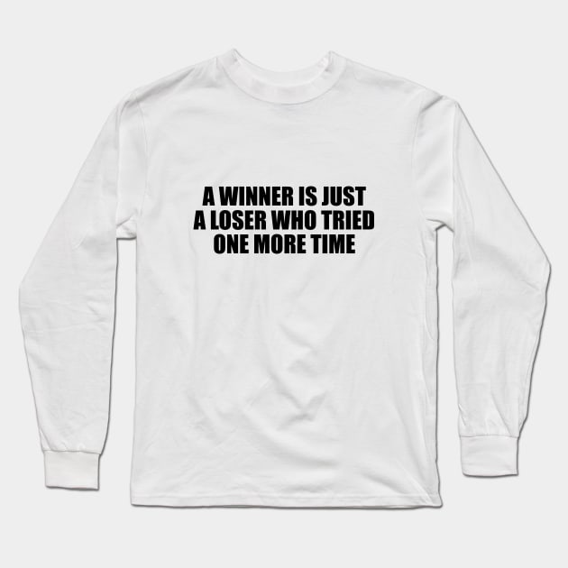 A winner is just a loser who tried one more time Long Sleeve T-Shirt by BL4CK&WH1TE 